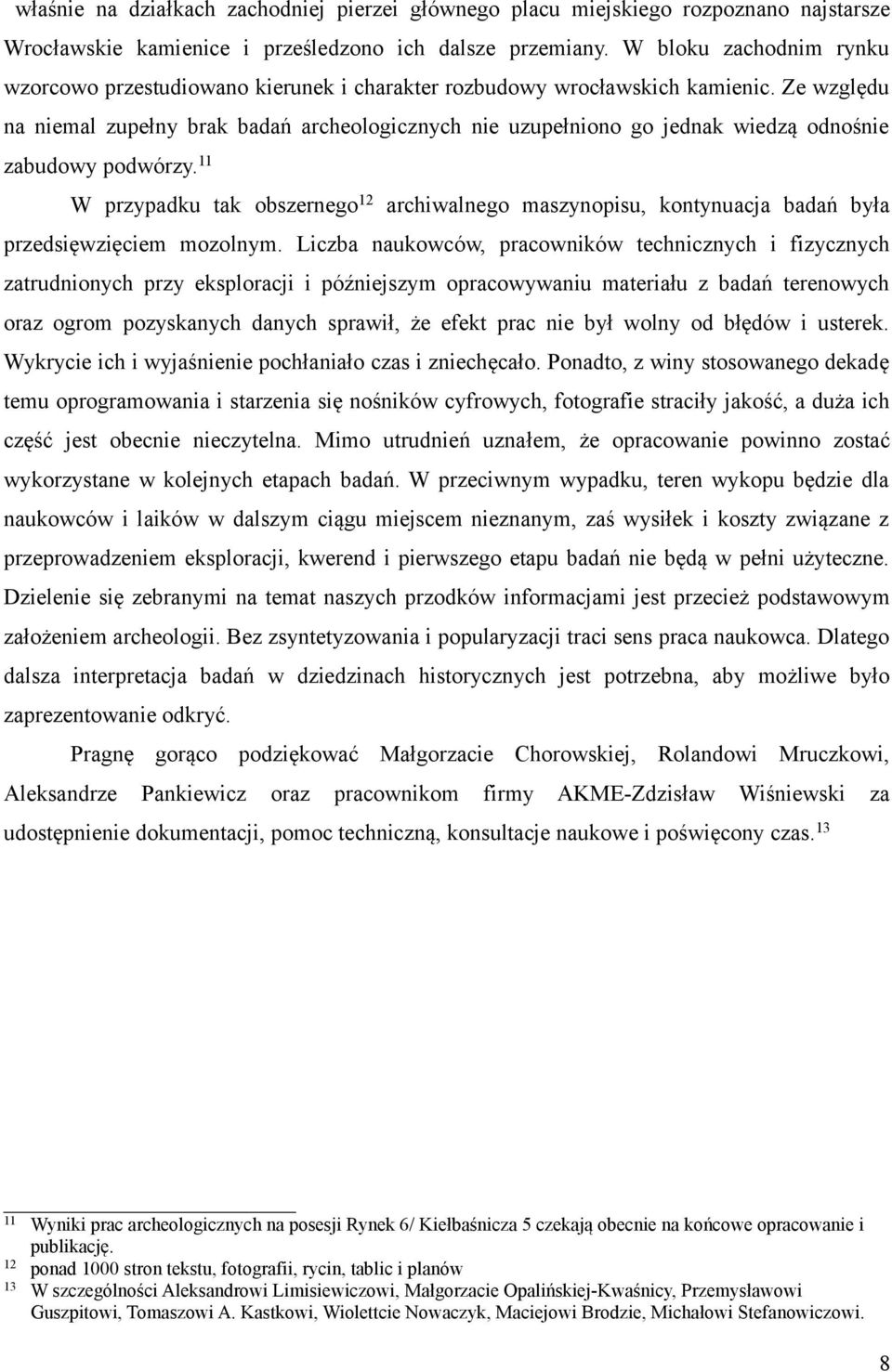 Ze względu na niemal zupełny brak badań archeologicznych nie uzupełniono go jednak wiedzą odnośnie zabudowy podwórzy.