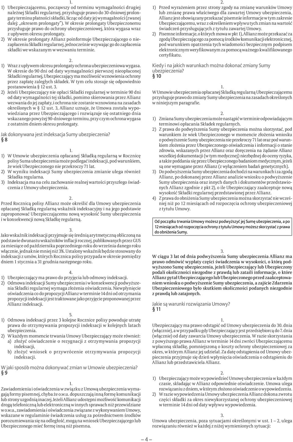 2) W okresie prolongaty Allianz poinformuje Ubezpieczającego o niezapłaceniu Składki regularnej, jednocześnie wzywając go do zapłacenia składki we wskazanym w wezwaniu terminie.