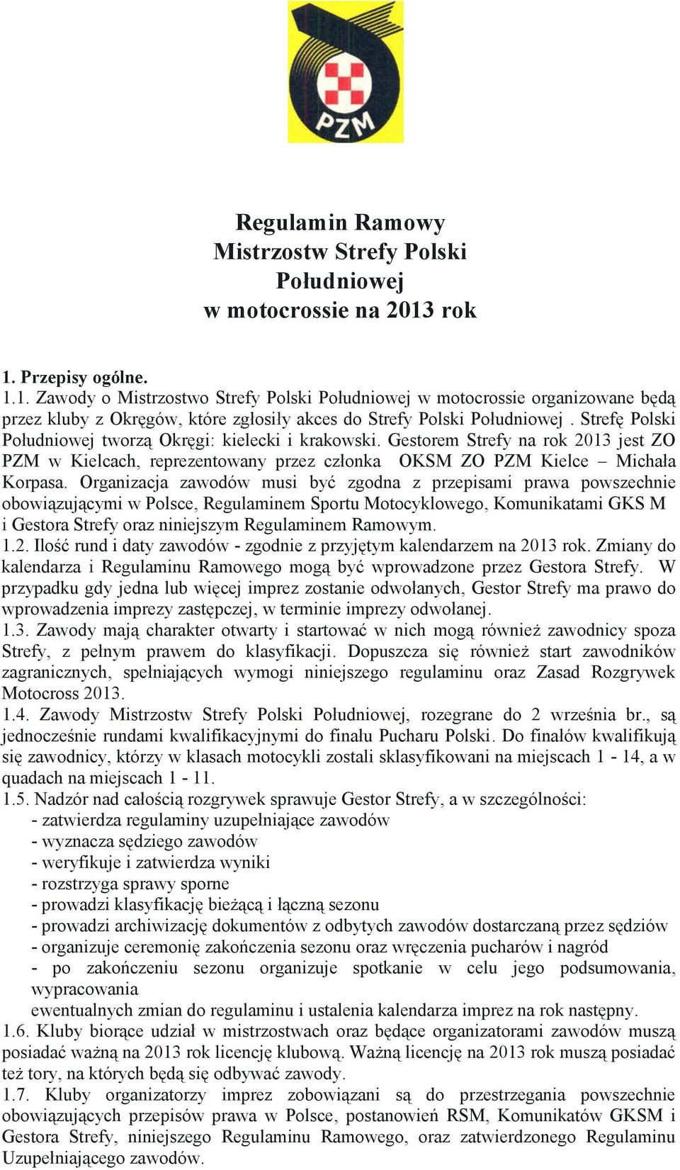 Strefę Polski Południowej tworzą Okręgi: kielecki i krakowski. Gestorem Strefy na rok 2013 jest ZO PZM w Kielcach, reprezentowany przez członka OKSM ZO PZM Kielce Michała Korpasa.