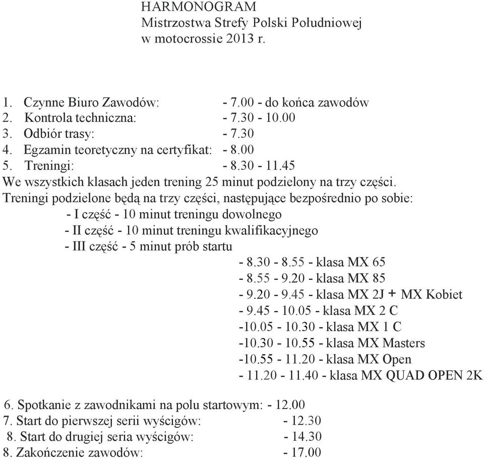 Treningi podzielone będą na trzy części, następujące bezpośrednio po sobie: - I część - 10 minut treningu dowolnego - II część - 10 minut treningu kwalifikacyjnego - III część - 5 minut prób startu -