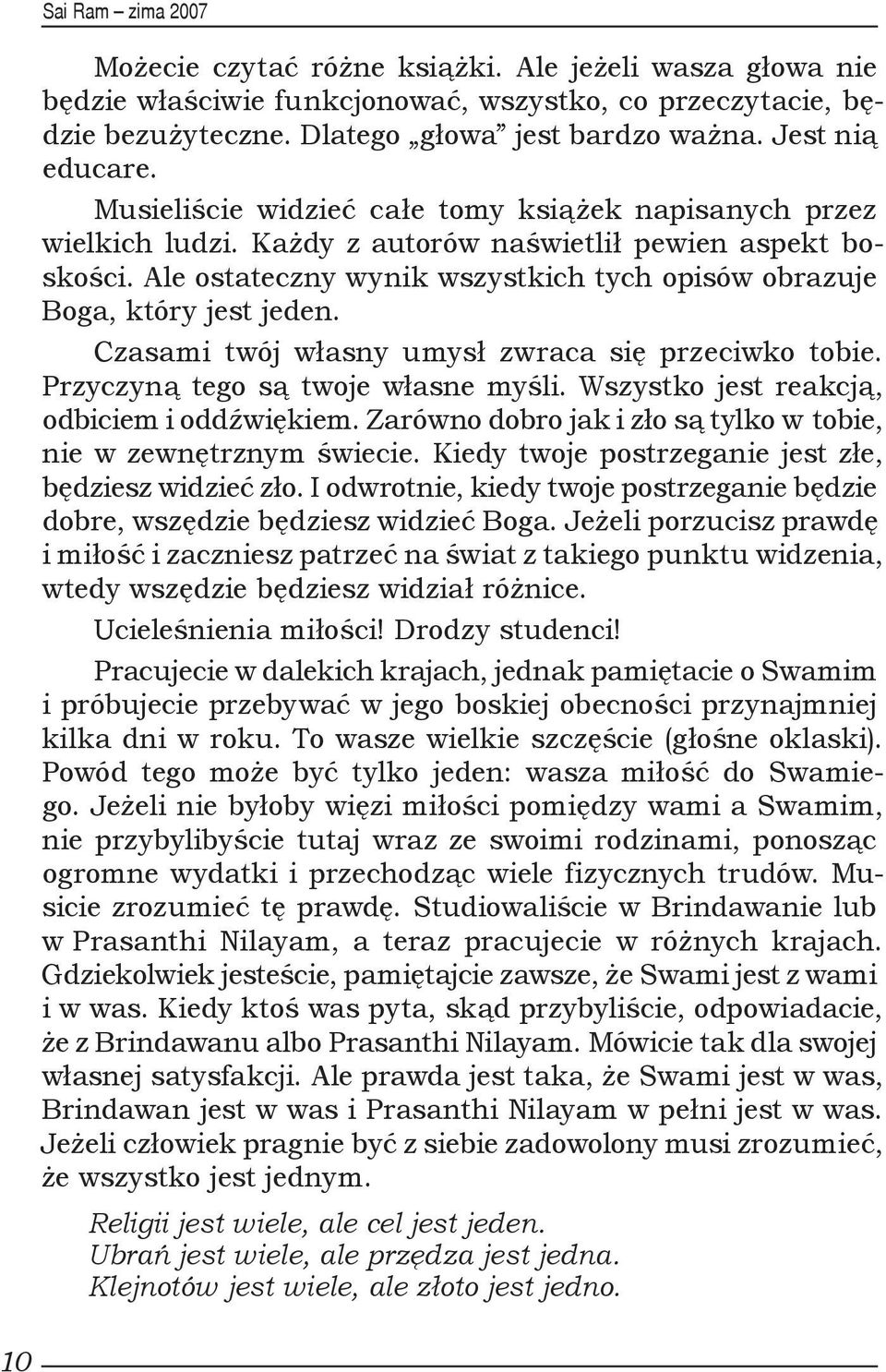 Czasami twój własny umysł zwraca się przeciwko tobie. Przyczyną tego są twoje własne myśli. Wszystko jest reakcją, odbiciem i oddźwiękiem.