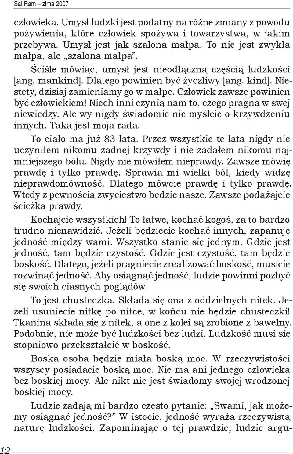 Człowiek zawsze powinien być człowiekiem! Niech inni czynią nam to, czego pragną w swej niewiedzy. Ale wy nigdy świadomie nie myślcie o krzywdzeniu innych. Taka jest moja rada.