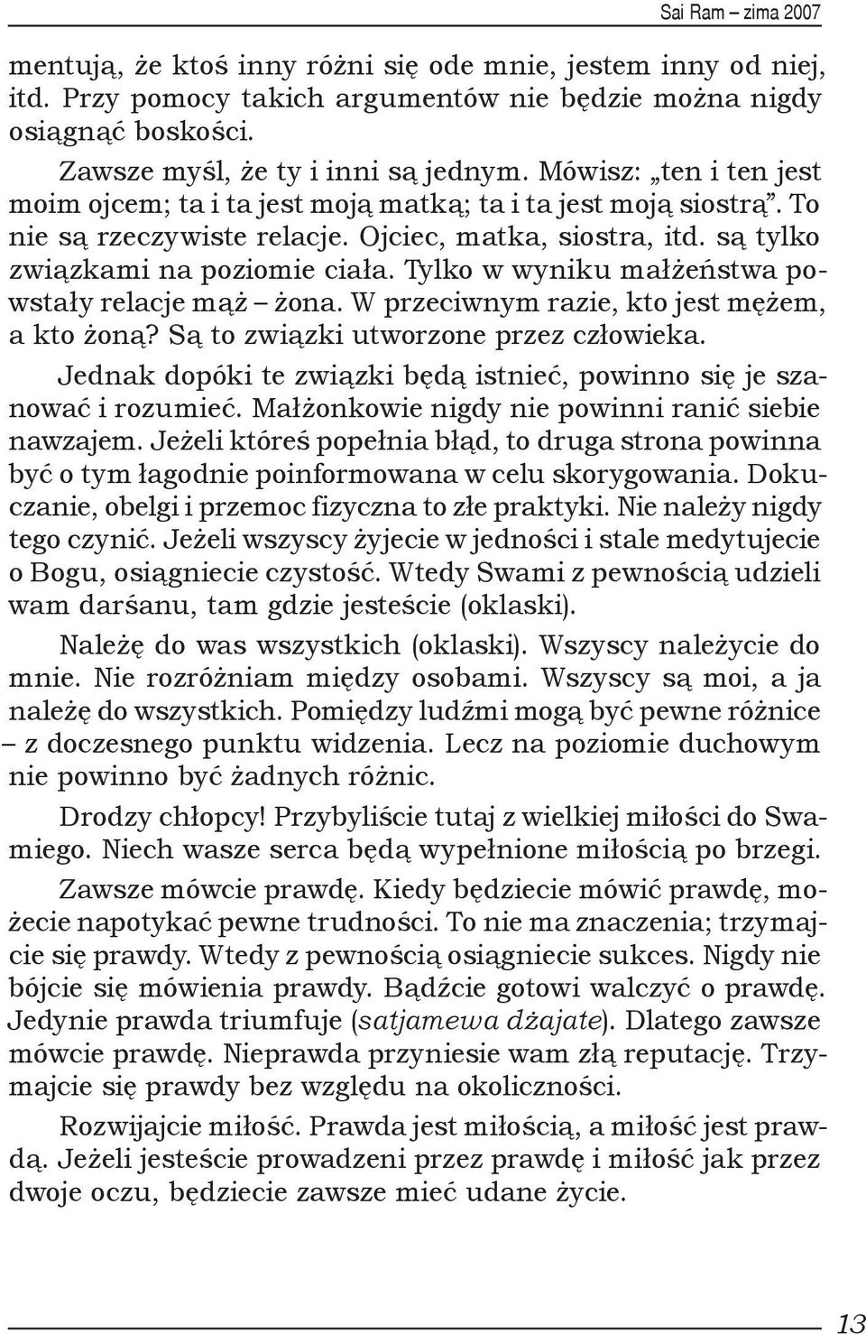 Tylko w wyniku małżeństwa powstały relacje mąż żona. W przeciwnym razie, kto jest mężem, a kto żoną? Są to związki utworzone przez człowieka.