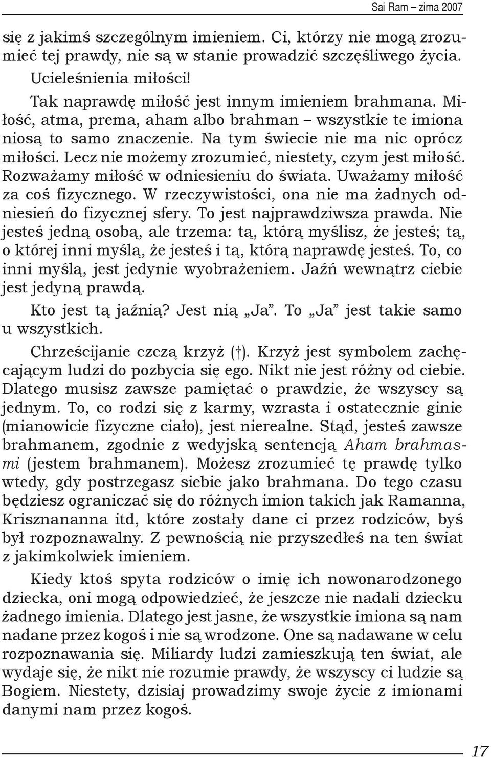 Rozważamy miłość w odniesieniu do świata. Uważamy miłość za coś fizycznego. W rzeczywistości, ona nie ma żadnych odniesień do fizycznej sfery. To jest najprawdziwsza prawda.