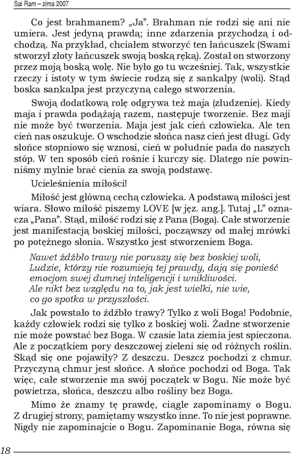 Tak, wszystkie rzeczy i istoty w tym świecie rodzą się z sankalpy (woli). Stąd boska sankalpa jest przyczyną całego stworzenia. Swoją dodatkową rolę odgrywa też maja (złudzenie).