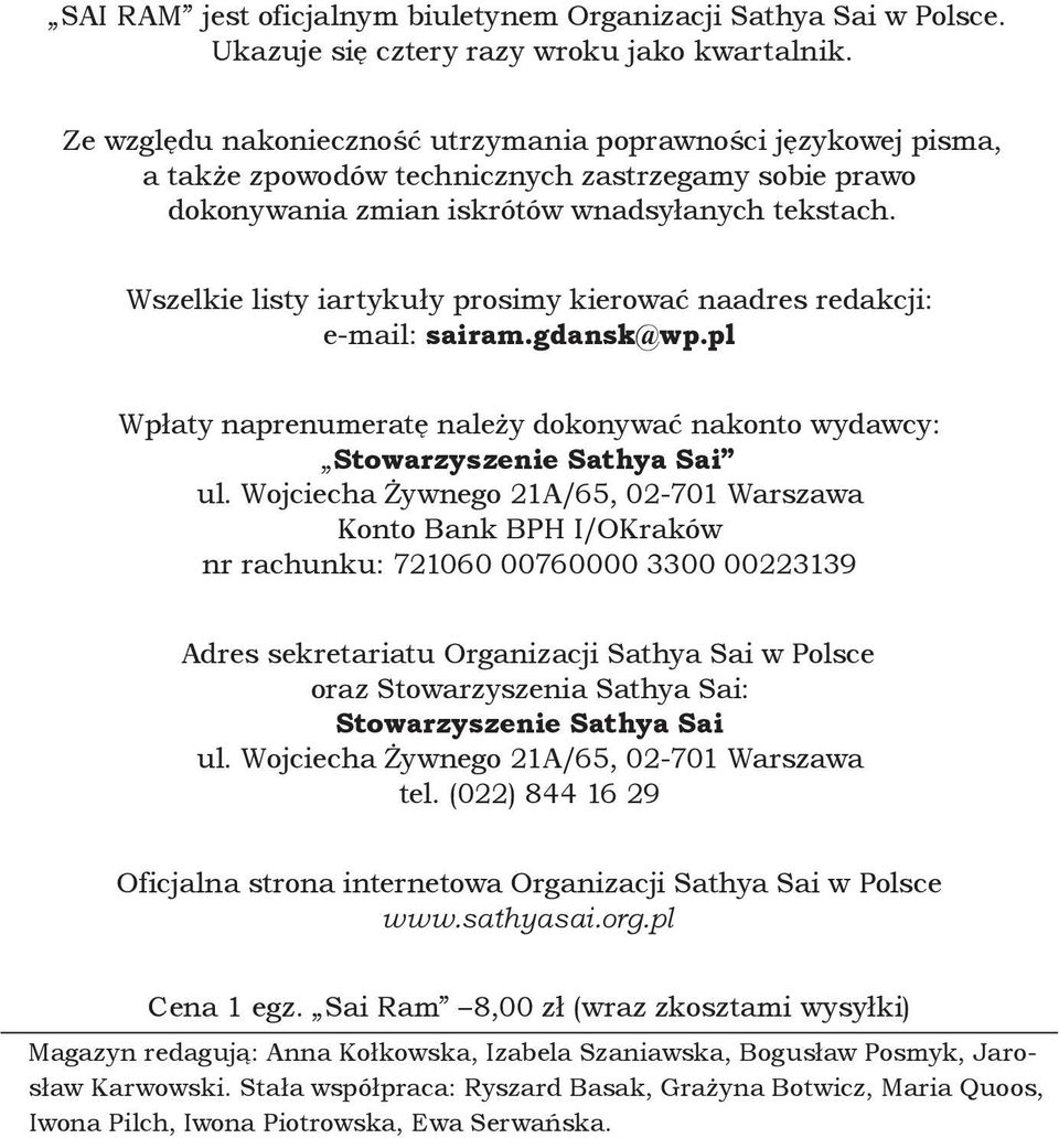 Wszelkie listy iartykuły prosimy kierować naadres redakcji: e-mail: sairam.gdansk@wp.pl Wpłaty naprenumeratę należy dokonywać nakonto wydawcy: Stowarzyszenie Sathya Sai ul.