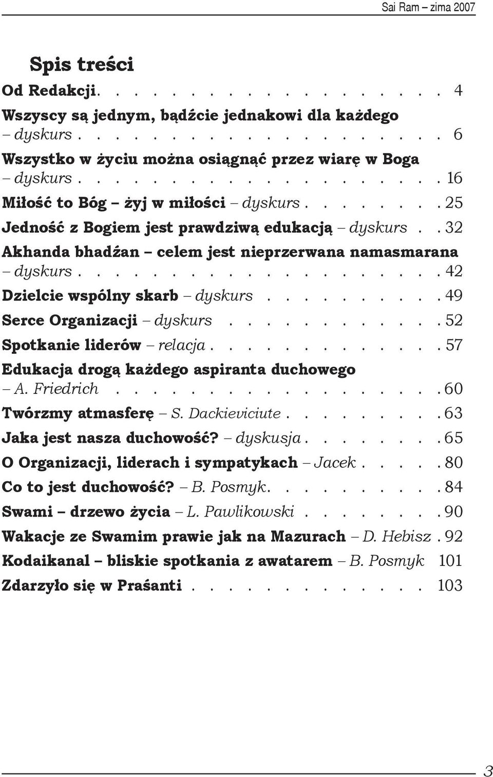 ................... 42 Dzielcie wspólny skarb dyskurs.......... 49 Serce Organizacji dyskurs............ 52 Spotkanie liderów relacja............. 57 Edukacja drogą każdego aspiranta duchowego A.