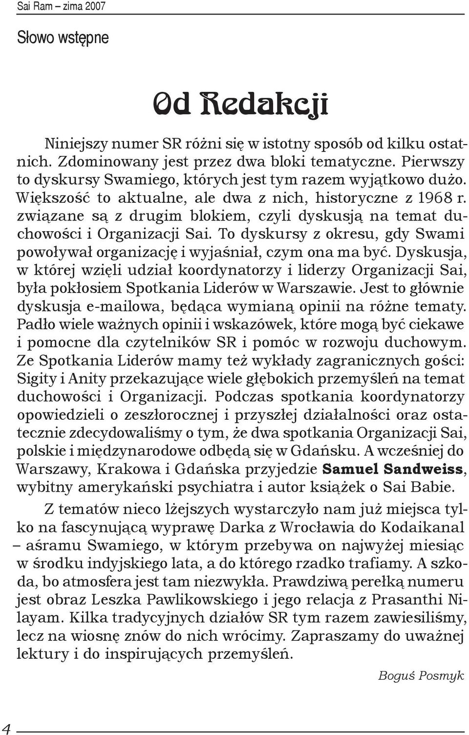 związane są z drugim blokiem, czyli dyskusją na temat duchowości i Organizacji Sai. To dyskursy z okresu, gdy Swami powoływał organizację i wyjaśniał, czym ona ma być.