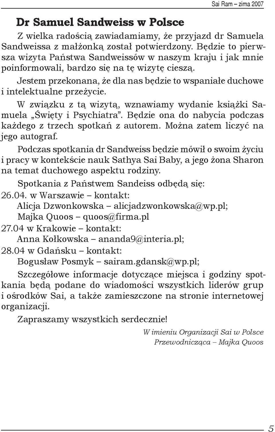 Jestem przekonana, że dla nas będzie to wspaniałe duchowe i intelektualne przeżycie. W związku z tą wizytą, wznawiamy wydanie książki Samuela Święty i Psychiatra.