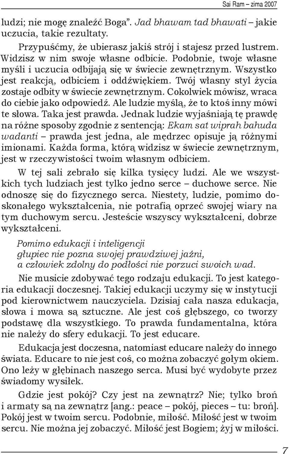 Cokolwiek mówisz, wraca do ciebie jako odpowiedź. Ale ludzie myślą, że to ktoś inny mówi te słowa. Taka jest prawda.