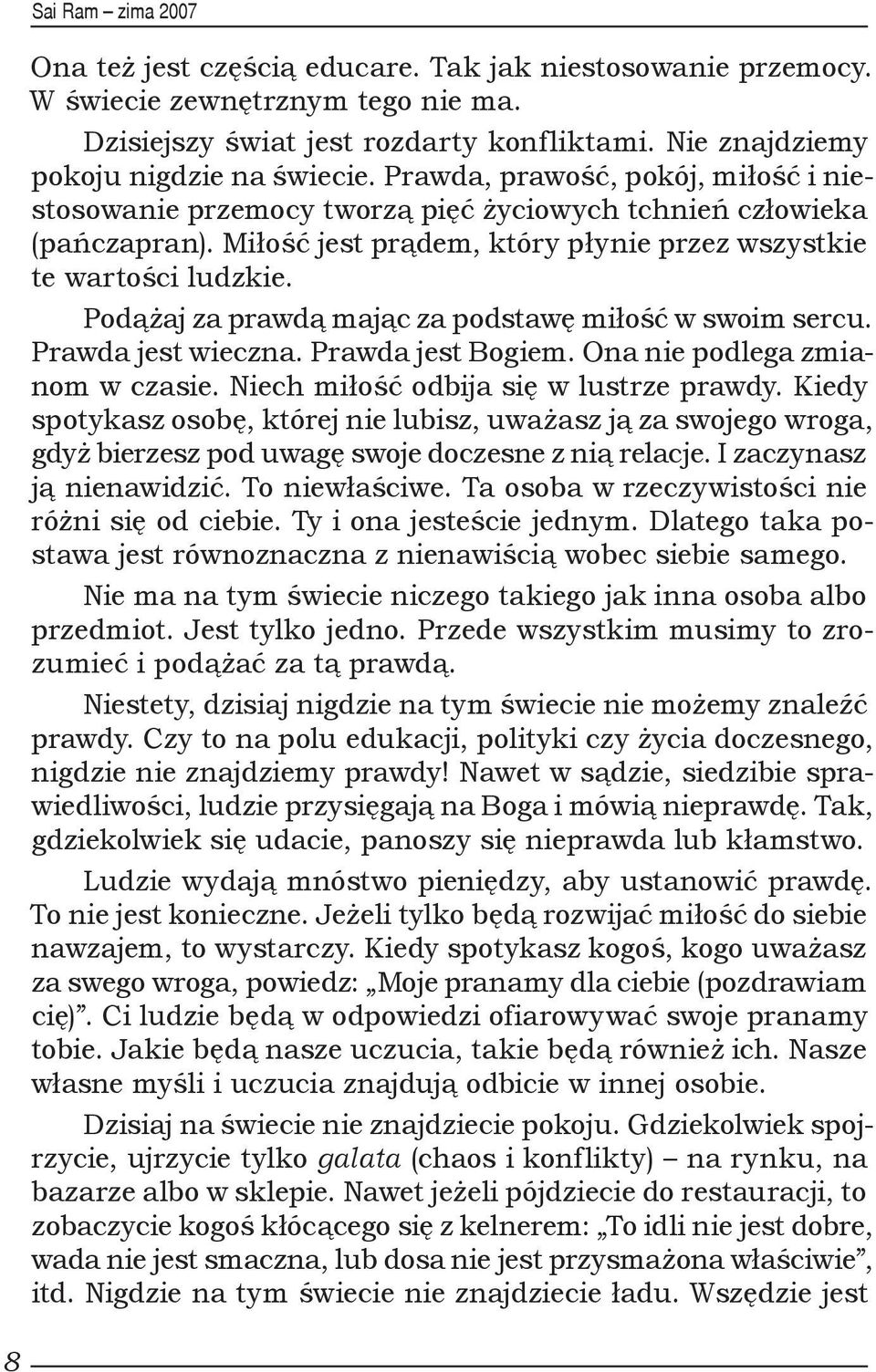 Podążaj za prawdą mając za podstawę miłość w swoim sercu. Prawda jest wieczna. Prawda jest Bogiem. Ona nie podlega zmianom w czasie. Niech miłość odbija się w lustrze prawdy.