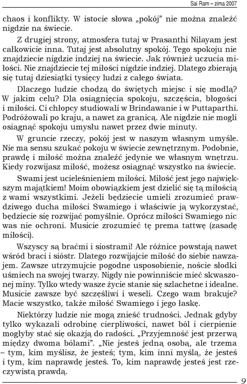 Dlaczego ludzie chodzą do świętych miejsc i się modlą? W jakim celu? Dla osiągnięcia spokoju, szczęścia, błogości i miłości. Ci chłopcy studiowali w Brindawanie i w Puttaparthi.