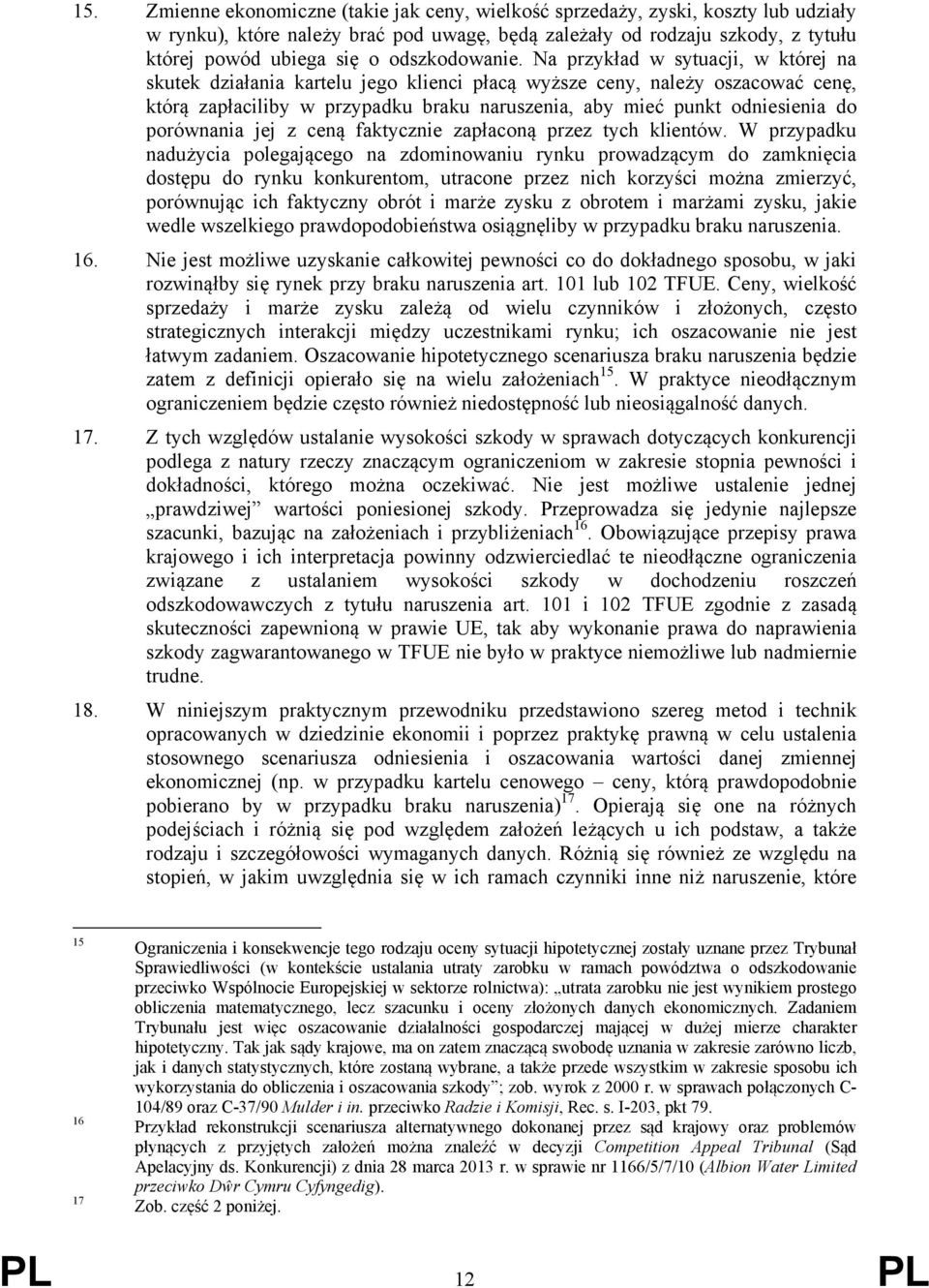 Na przykład w sytuacji, w której na skutek działania kartelu jego klienci płacą wyższe ceny, należy oszacować cenę, którą zapłaciliby w przypadku braku naruszenia, aby mieć punkt odniesienia do