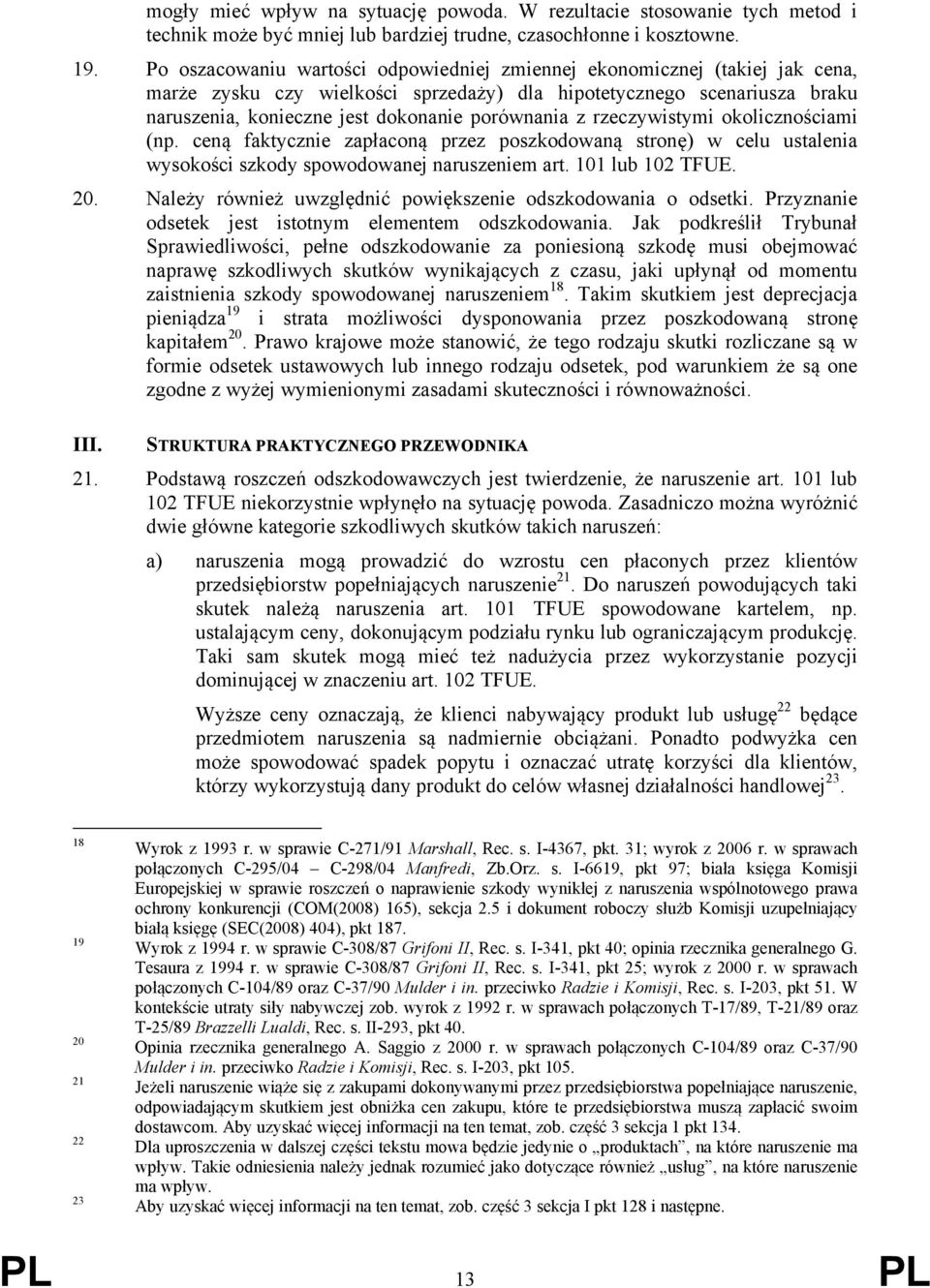 z rzeczywistymi okolicznościami (np. ceną faktycznie zapłaconą przez poszkodowaną stronę) w celu ustalenia wysokości szkody spowodowanej naruszeniem art. 101 lub 102 TFUE. 20.