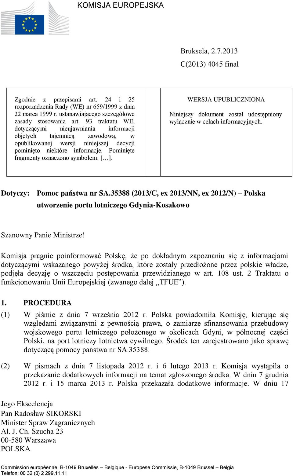 93 traktatu WE, dotyczącymi nieujawniania informacji objętych tajemnicą zawodową, w opublikowanej wersji niniejszej decyzji pominięto niektóre informacje. Pominięte fragmenty oznaczono symbolem: [ ].