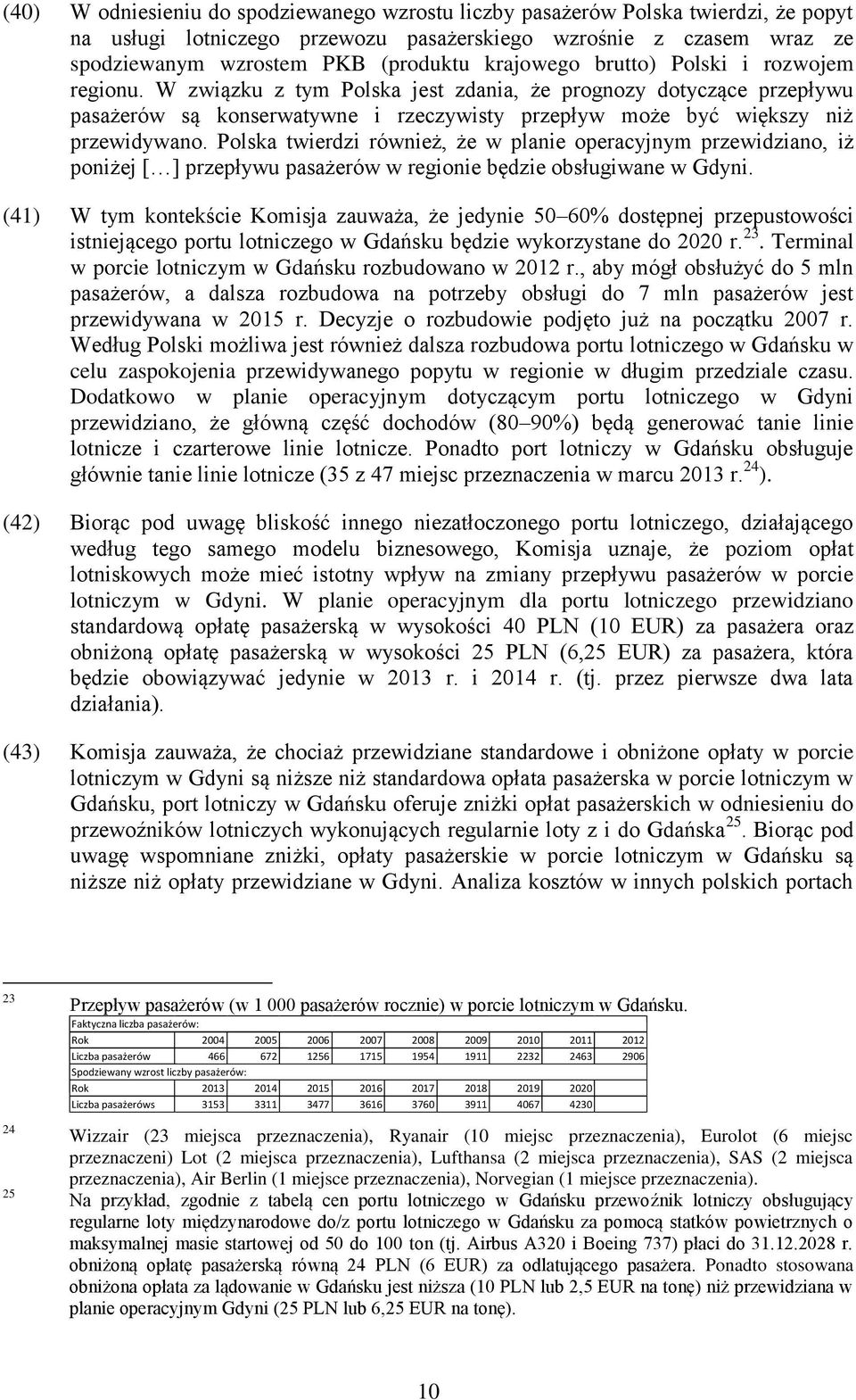Polska twierdzi również, że w planie operacyjnym przewidziano, iż poniżej [ ] przepływu pasażerów w regionie będzie obsługiwane w Gdyni.