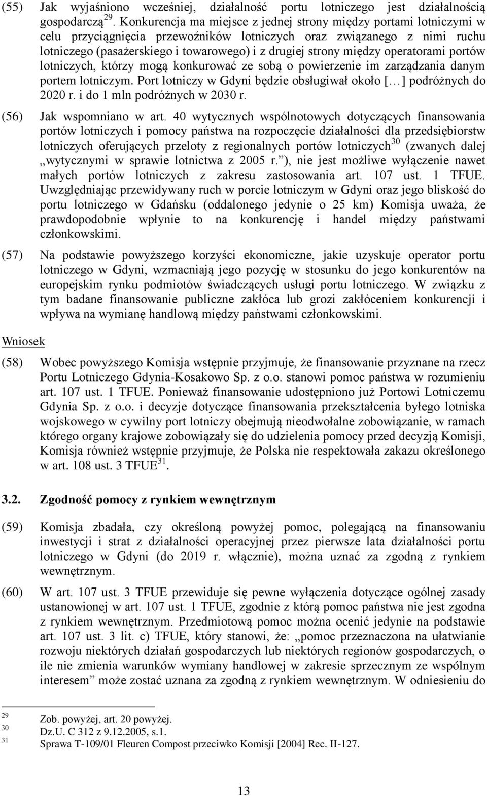 między operatorami portów lotniczych, którzy mogą konkurować ze sobą o powierzenie im zarządzania danym portem lotniczym. Port lotniczy w Gdyni będzie obsługiwał około [ ] podróżnych do 2020 r.