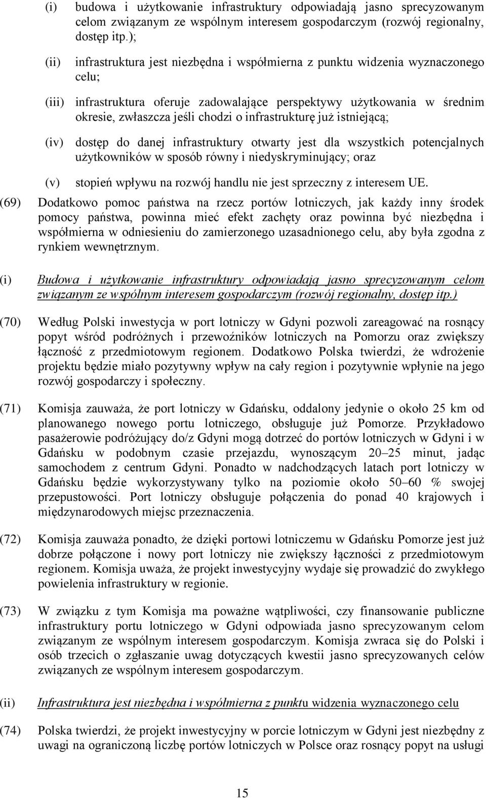 infrastrukturę już istniejącą; (iv) dostęp do danej infrastruktury otwarty jest dla wszystkich potencjalnych użytkowników w sposób równy i niedyskryminujący; oraz (v) stopień wpływu na rozwój handlu