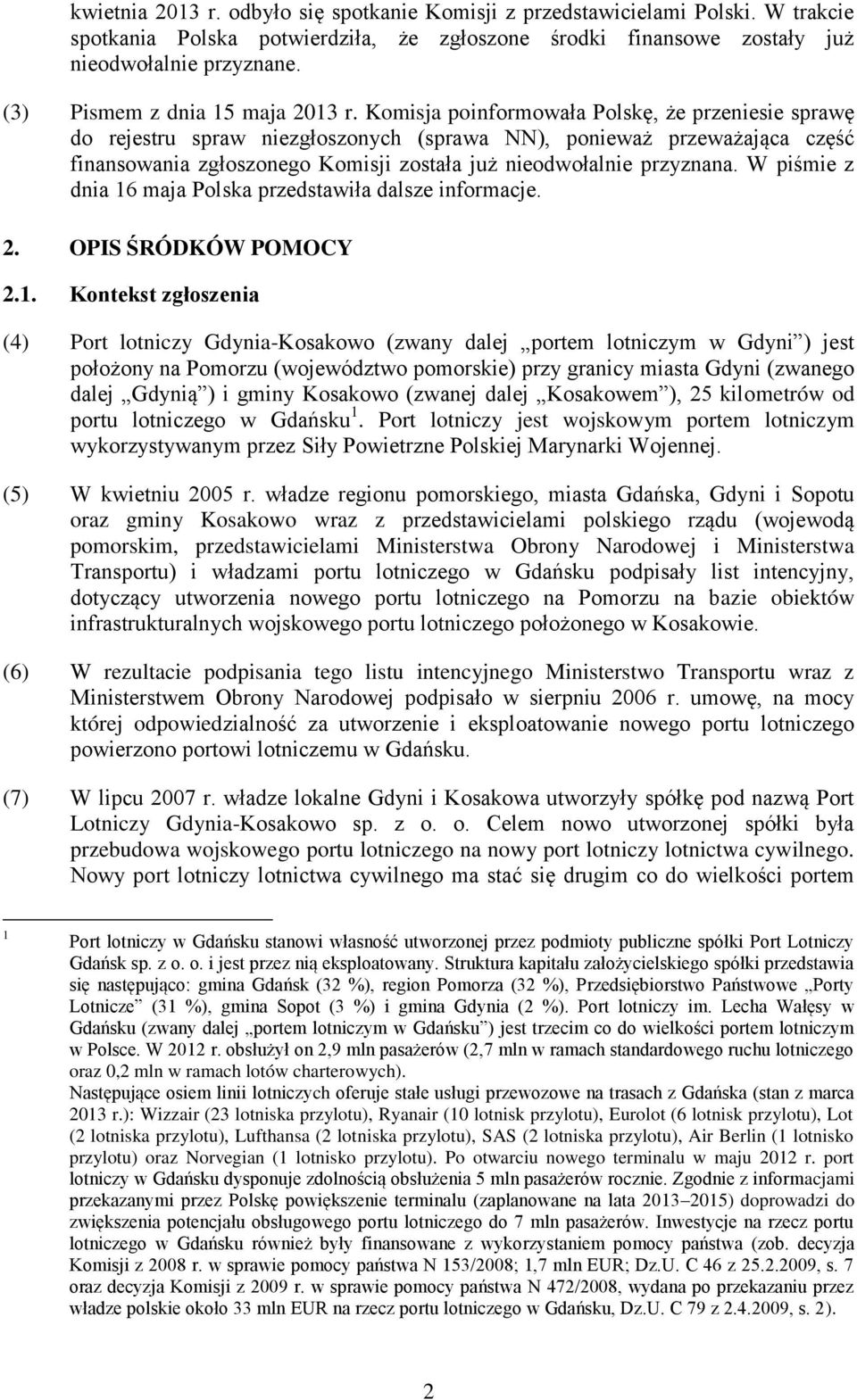 Komisja poinformowała Polskę, że przeniesie sprawę do rejestru spraw niezgłoszonych (sprawa NN), ponieważ przeważająca część finansowania zgłoszonego Komisji została już nieodwołalnie przyznana.