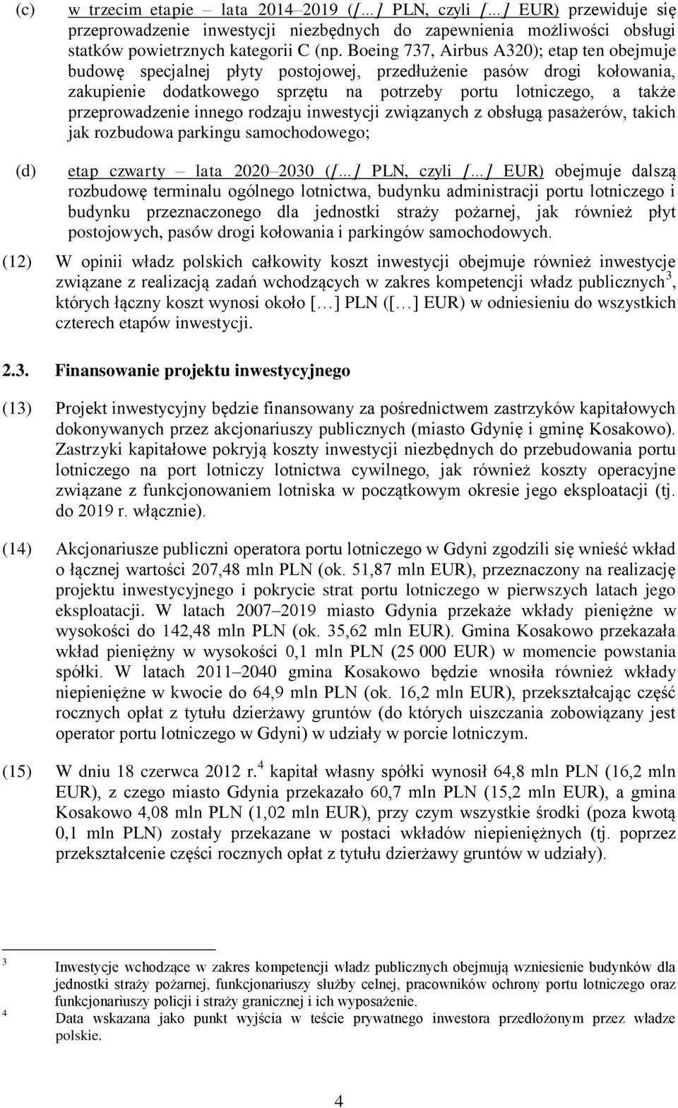 przeprowadzenie innego rodzaju inwestycji związanych z obsługą pasażerów, takich jak rozbudowa parkingu samochodowego; (d) etap czwarty lata 2020 2030 ([ ] PLN, czyli [ ] EUR) obejmuje dalszą
