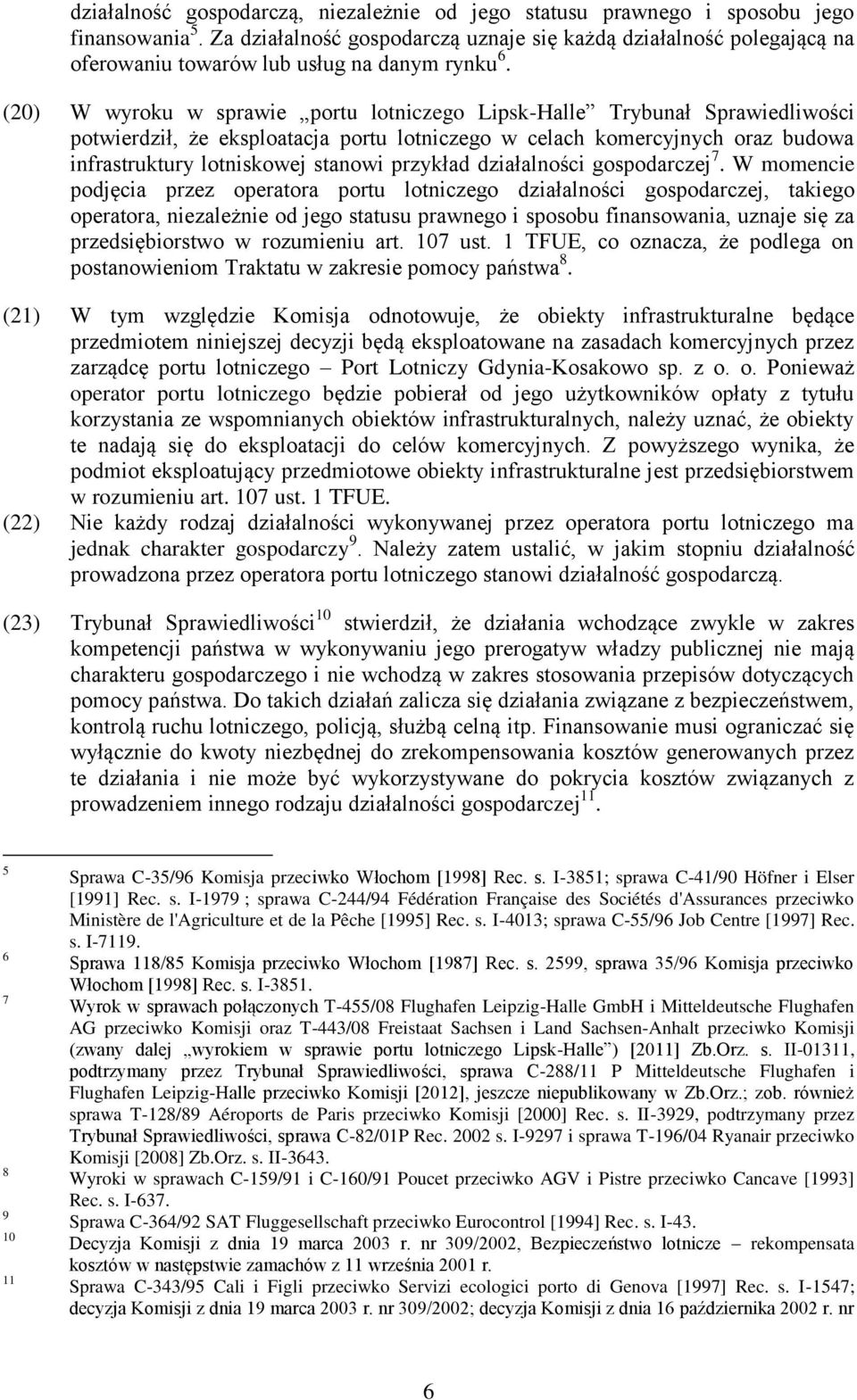 (20) W wyroku w sprawie portu lotniczego Lipsk-Halle Trybunał Sprawiedliwości potwierdził, że eksploatacja portu lotniczego w celach komercyjnych oraz budowa infrastruktury lotniskowej stanowi