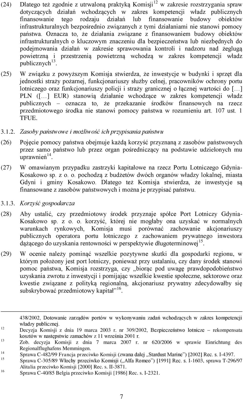 Oznacza to, że działania związane z finansowaniem budowy obiektów infrastrukturalnych o kluczowym znaczeniu dla bezpieczeństwa lub niezbędnych do podejmowania działań w zakresie sprawowania kontroli