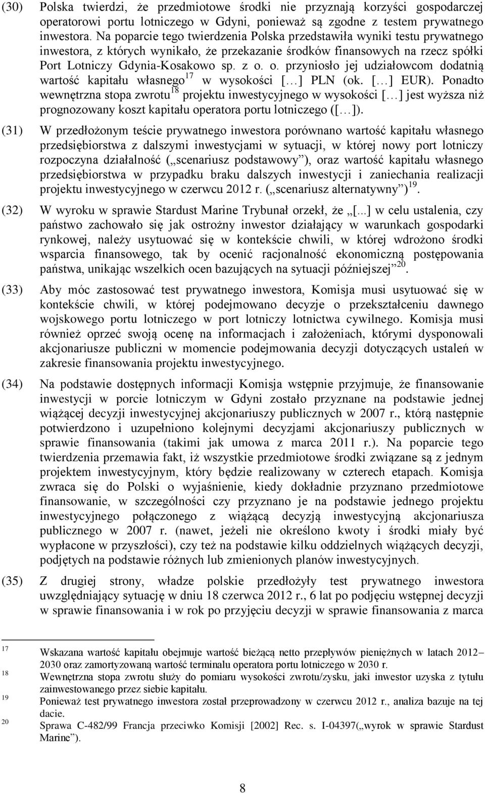 o. przyniosło jej udziałowcom dodatnią wartość kapitału własnego 17 w wysokości [ ] PLN (ok. [ ] EUR).