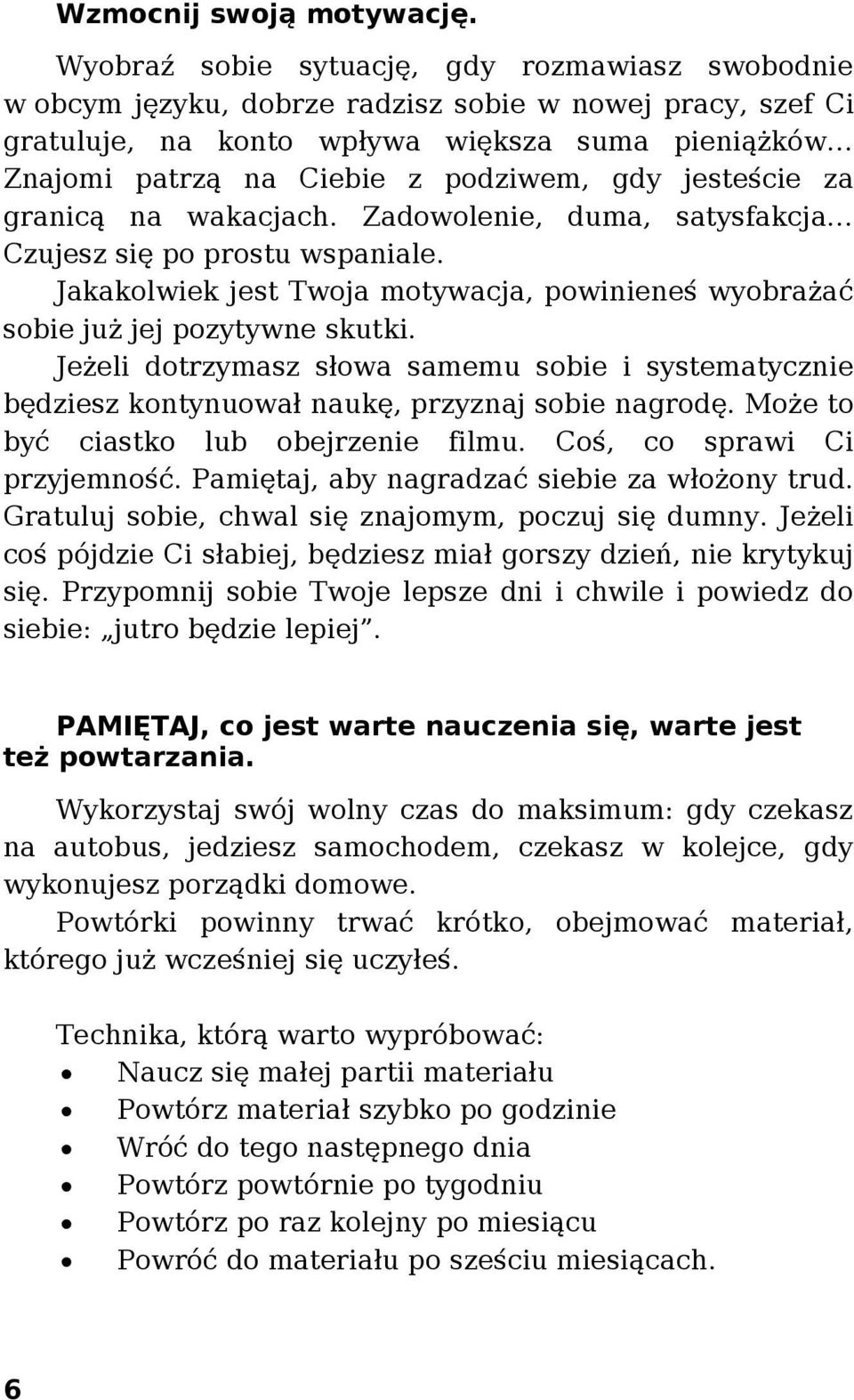 gdy jesteście za granicą na wakacjach. Zadowolenie, duma, satysfakcja Czujesz się po prostu wspaniale. Jakakolwiek jest Twoja motywacja, powinieneś wyobrażać sobie już jej pozytywne skutki.