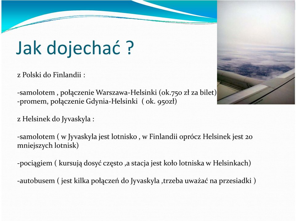 950zł) z Helsinek do Jyvaskyla : samolotem ( w Jyvaskyla jest lotnisko, w Finlandii oprócz Helsinek jest