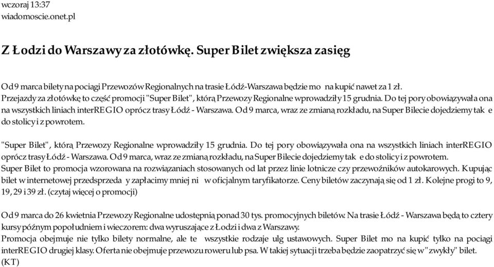 Przejazdy za złotówkę to część promocji "Super Bilet", którą Przewozy Regionalne wprowadziły 15 grudnia. Do tej pory obowiązywała ona na wszystkich liniach interregio oprócz trasy Łódź - Warszawa.