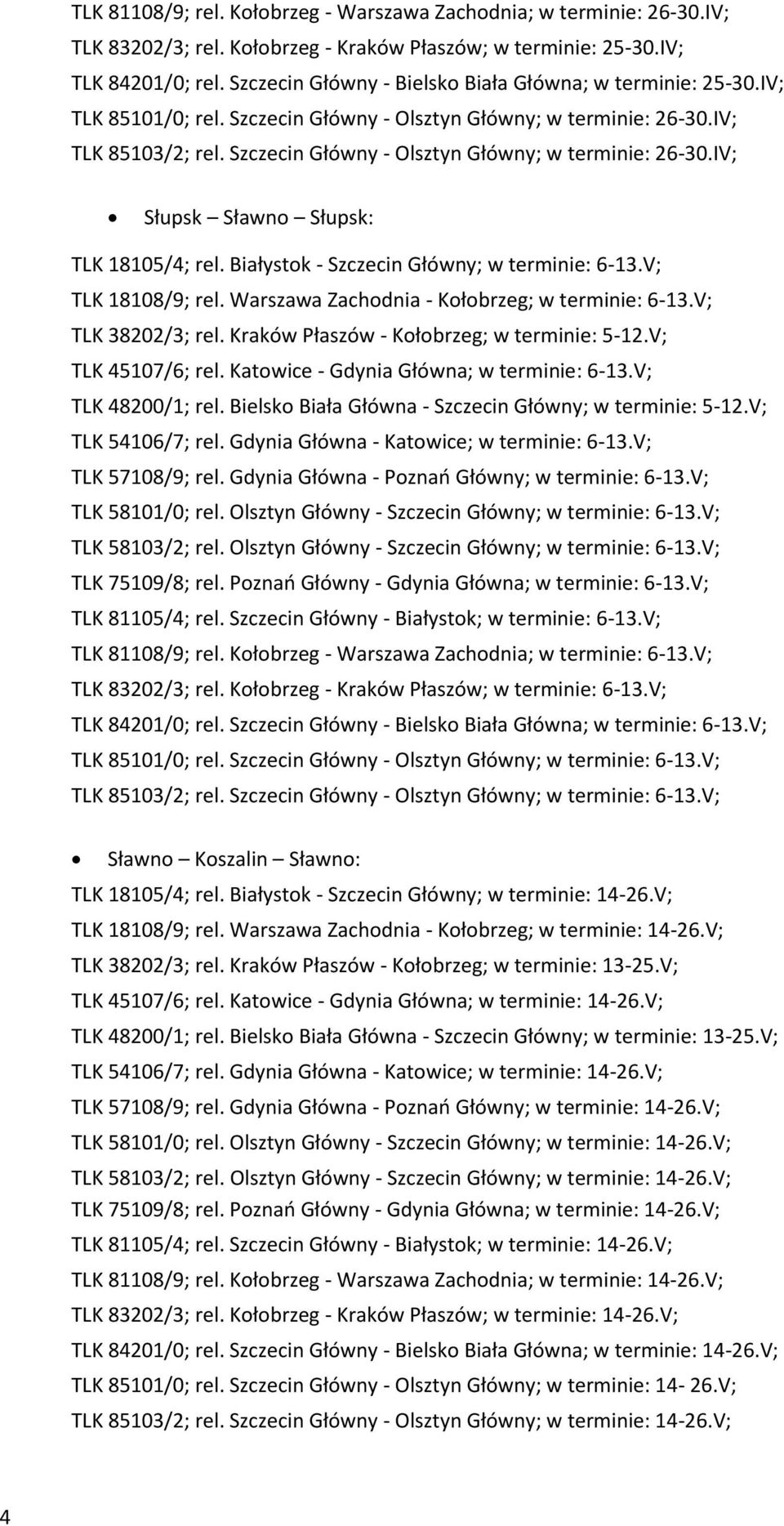 Szczecin Główny - Olsztyn Główny; w terminie: 26-30.IV; Słupsk Sławno Słupsk: TLK 18105/4; rel. Białystok - Szczecin Główny; w terminie: 6-13.V; TLK 18108/9; rel.