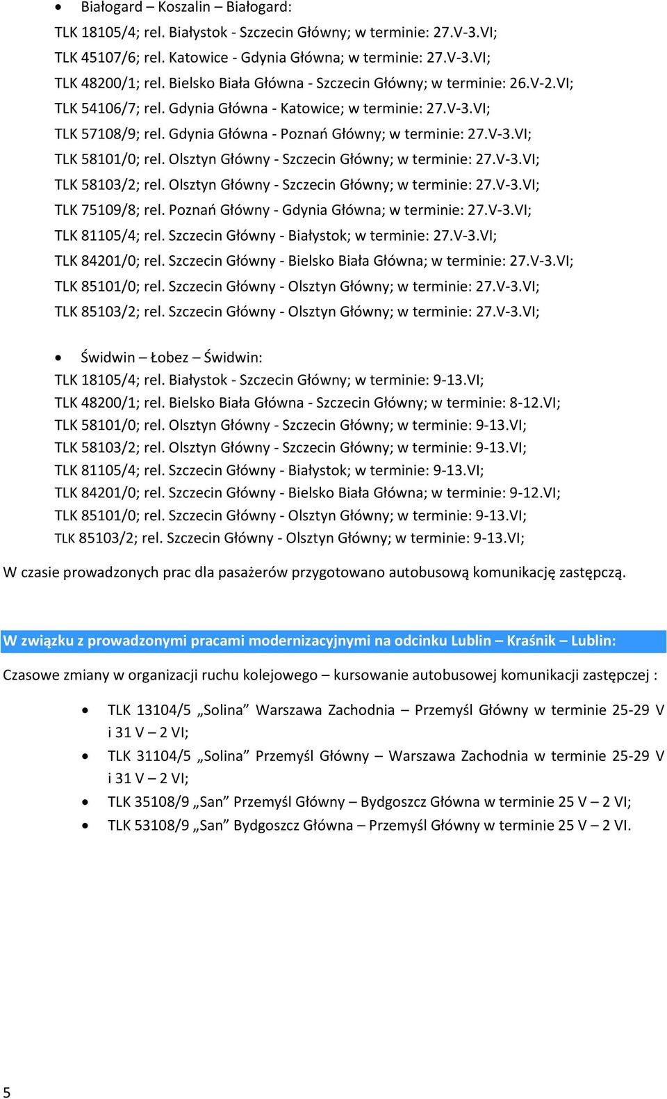 Olsztyn Główny - Szczecin Główny; w terminie: 27.V-3.VI; TLK 58103/2; rel. Olsztyn Główny - Szczecin Główny; w terminie: 27.V-3.VI; TLK 75109/8; rel. Poznań Główny - Gdynia Główna; w terminie: 27.V-3.VI; TLK 81105/4; rel.