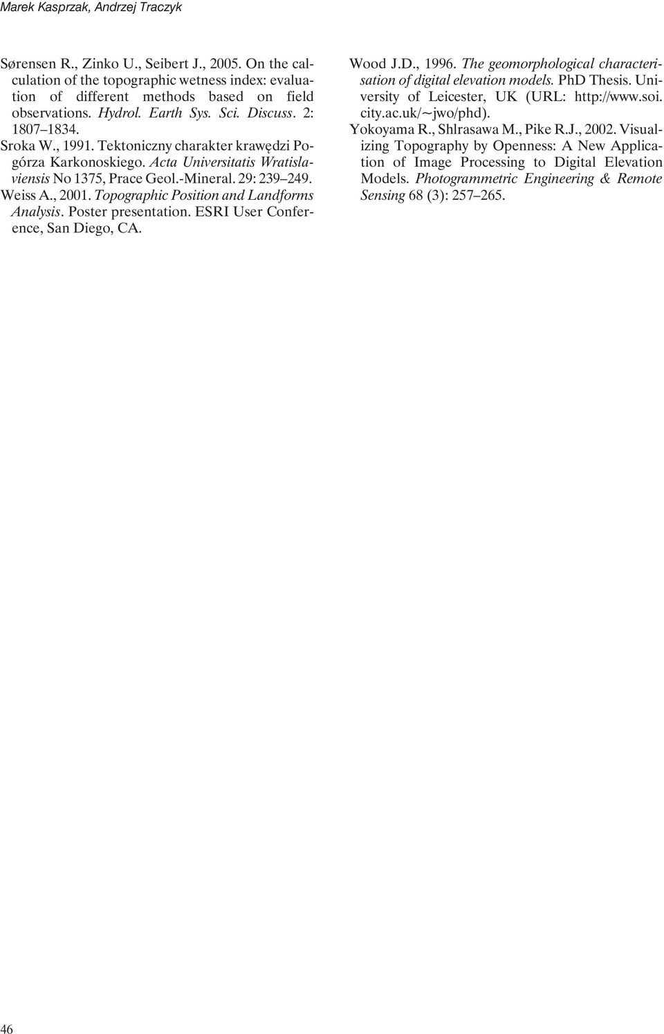 , 2001. Topographic Position and Landforms Analysis. Poster presentation. ESRI User Conference, San Diego, CA. Wood J.D., 1996. The geomorphological characterisation of digital elevation models.