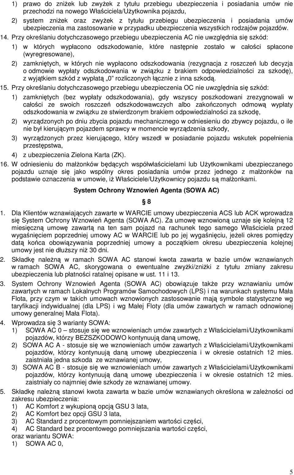 Przy określaniu dotychczasowego przebiegu ubezpieczenia AC nie uwzględnia się szkód: 1) w których wypłacono odszkodowanie, które następnie zostało w całości spłacone (wyregresowane), 2) zamkniętych,