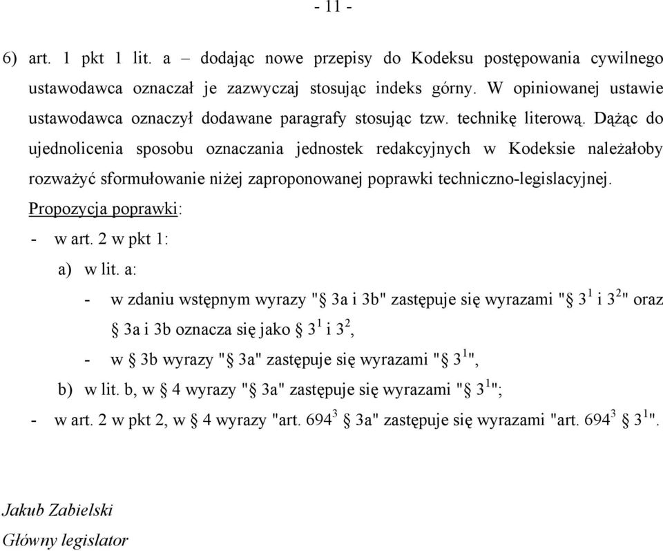 Dążąc do ujednolicenia sposobu oznaczania jednostek redakcyjnych w Kodeksie należałoby rozważyć sformułowanie niżej zaproponowanej poprawki techniczno-legislacyjnej. Propozycja poprawki: - w art.