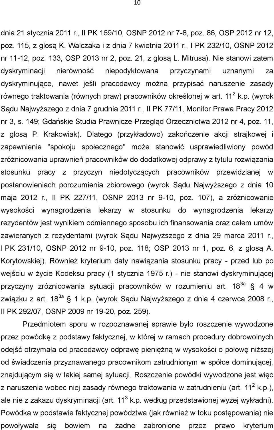 Nie stanowi zatem dyskryminacji nierówność niepodyktowana przyczynami uznanymi za dyskryminujące, nawet jeśli pracodawcy można przypisać naruszenie zasady równego traktowania (równych praw)