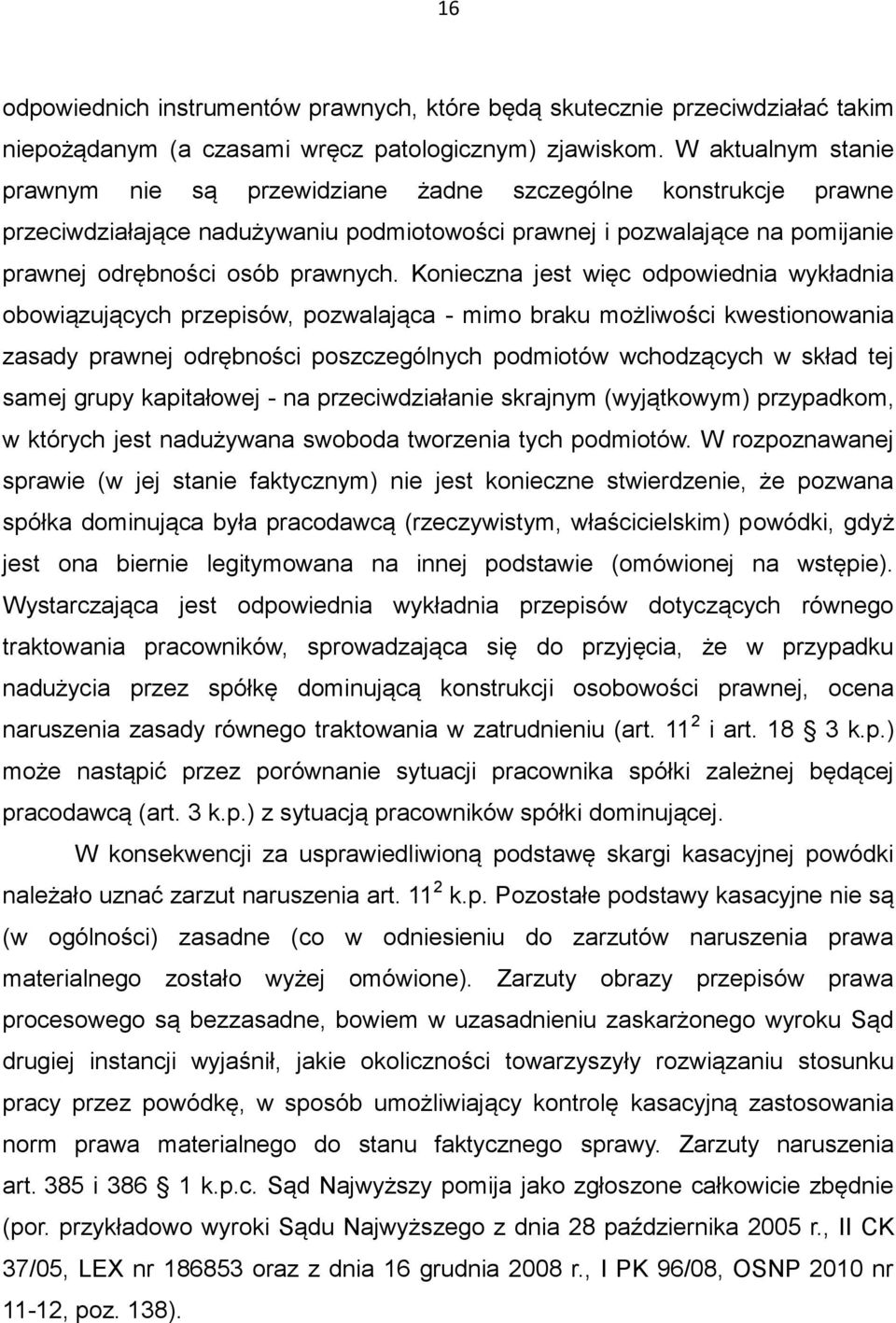 Konieczna jest więc odpowiednia wykładnia obowiązujących przepisów, pozwalająca - mimo braku możliwości kwestionowania zasady prawnej odrębności poszczególnych podmiotów wchodzących w skład tej samej