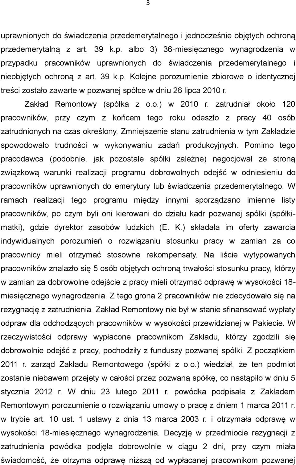 zatrudniał około 120 pracowników, przy czym z końcem tego roku odeszło z pracy 40 osób zatrudnionych na czas określony.
