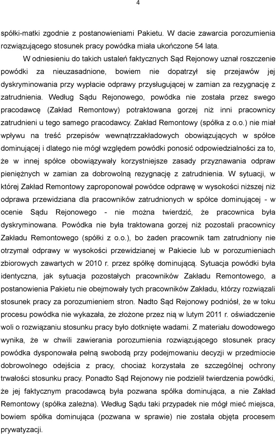 zamian za rezygnację z zatrudnienia. Według Sądu Rejonowego, powódka nie została przez swego pracodawcę (Zakład Remontowy) potraktowana gorzej niż inni pracownicy zatrudnieni u tego samego pracodawcy.