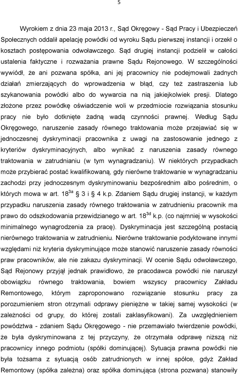 W szczególności wywiódł, że ani pozwana spółka, ani jej pracownicy nie podejmowali żadnych działań zmierzających do wprowadzenia w błąd, czy też zastraszenia lub szykanowania powódki albo do wywarcia