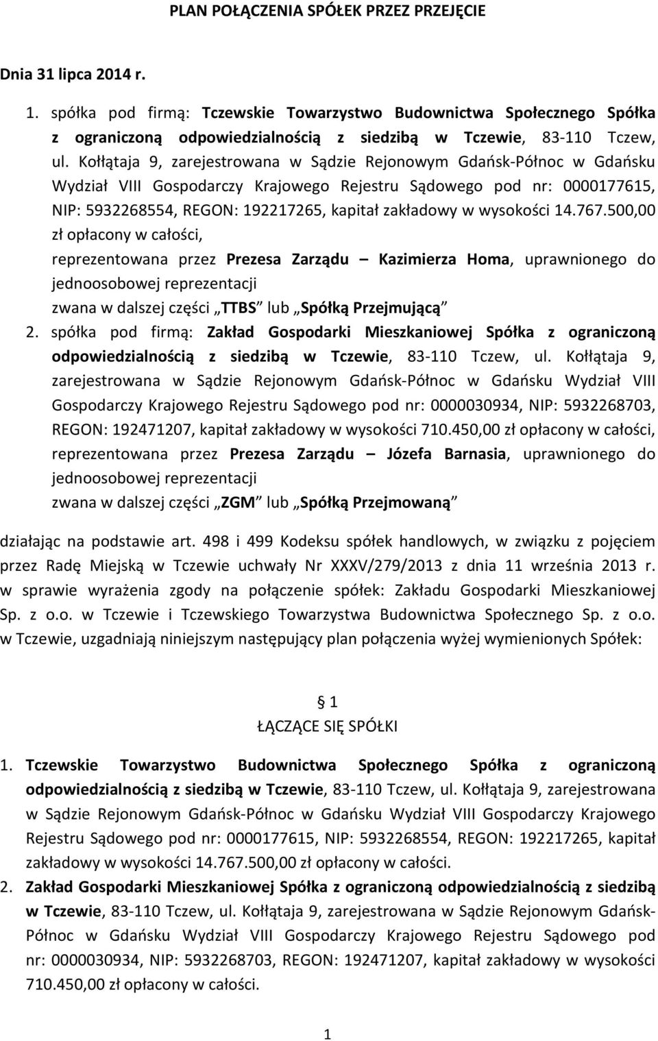 Kołłątaja 9, zarejestrowana w Sądzie Rejonowym Gdańsk-Północ w Gdańsku Wydział VIII Gospodarczy Krajowego Rejestru Sądowego pod nr: 0000177615, NIP: 5932268554, REGON: 192217265, kapitał zakładowy w