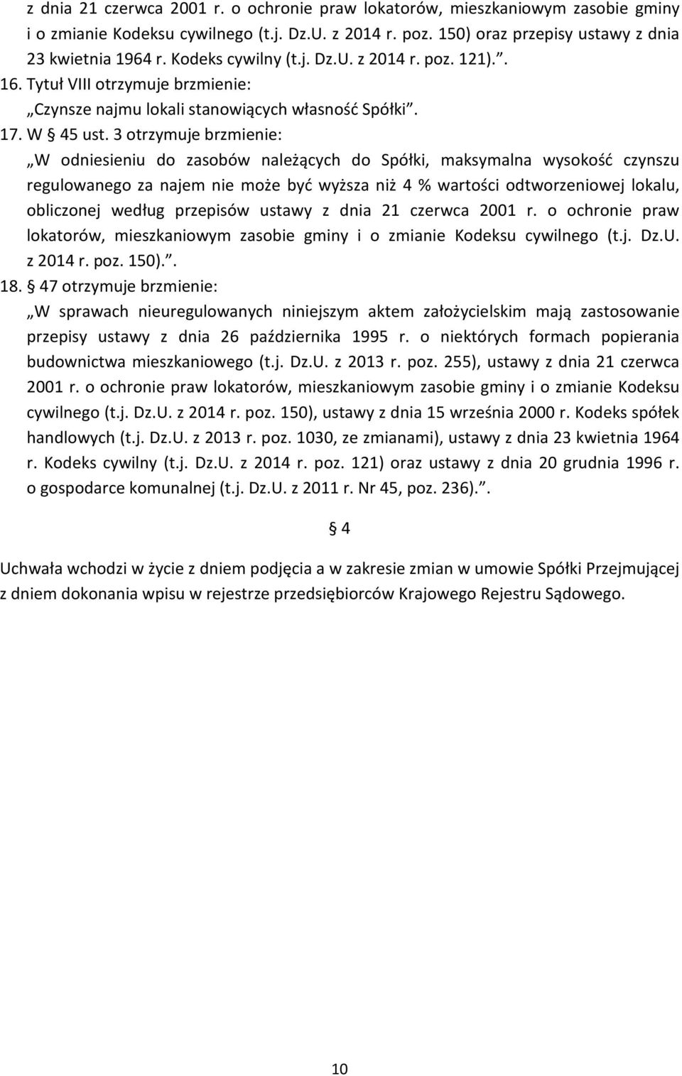 3 otrzymuje brzmienie: W odniesieniu do zasobów należących do Spółki, maksymalna wysokość czynszu regulowanego za najem nie może być wyższa niż 4 % wartości odtworzeniowej lokalu, obliczonej według
