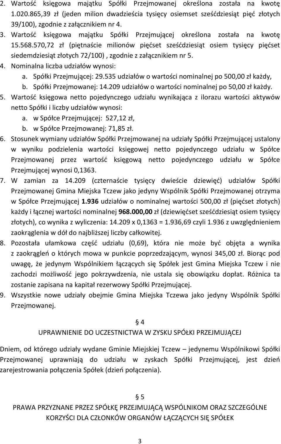 570,72 zł (piętnaście milionów pięćset sześćdziesiąt osiem tysięcy pięćset siedemdziesiąt złotych 72/100), zgodnie z załącznikiem nr 5. 4. Nominalna liczba udziałów wynosi: a. Spółki Przejmującej: 29.