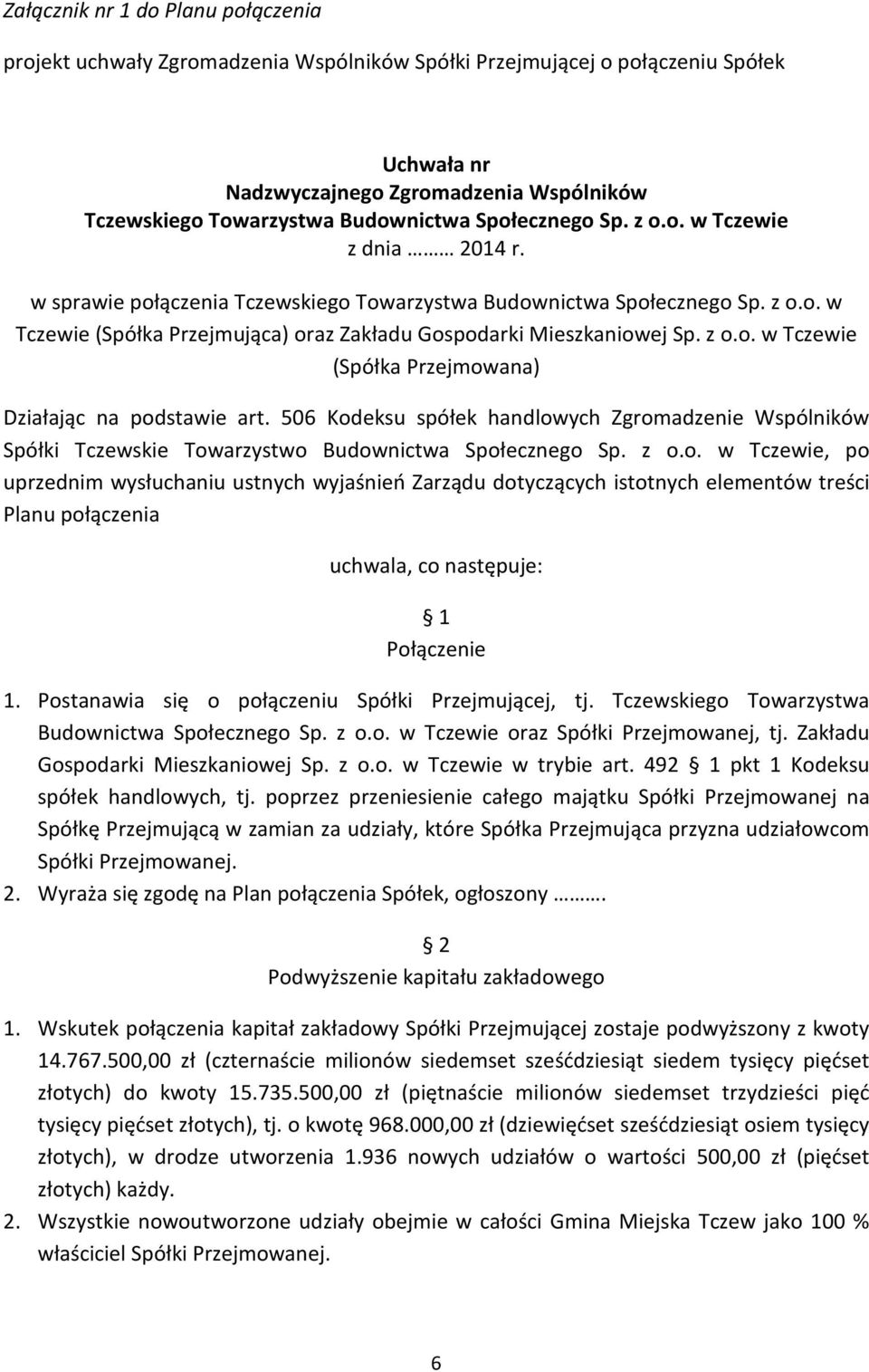 z o.o. w Tczewie (Spółka Przejmowana) Działając na podstawie art. 506 Kodeksu spółek handlowych Zgromadzenie Wspólników Spółki Tczewskie Towarzystwo Budownictwa Społecznego Sp. z o.o. w Tczewie, po uprzednim wysłuchaniu ustnych wyjaśnień Zarządu dotyczących istotnych elementów treści Planu połączenia uchwala, co następuje: 1 Połączenie 1.