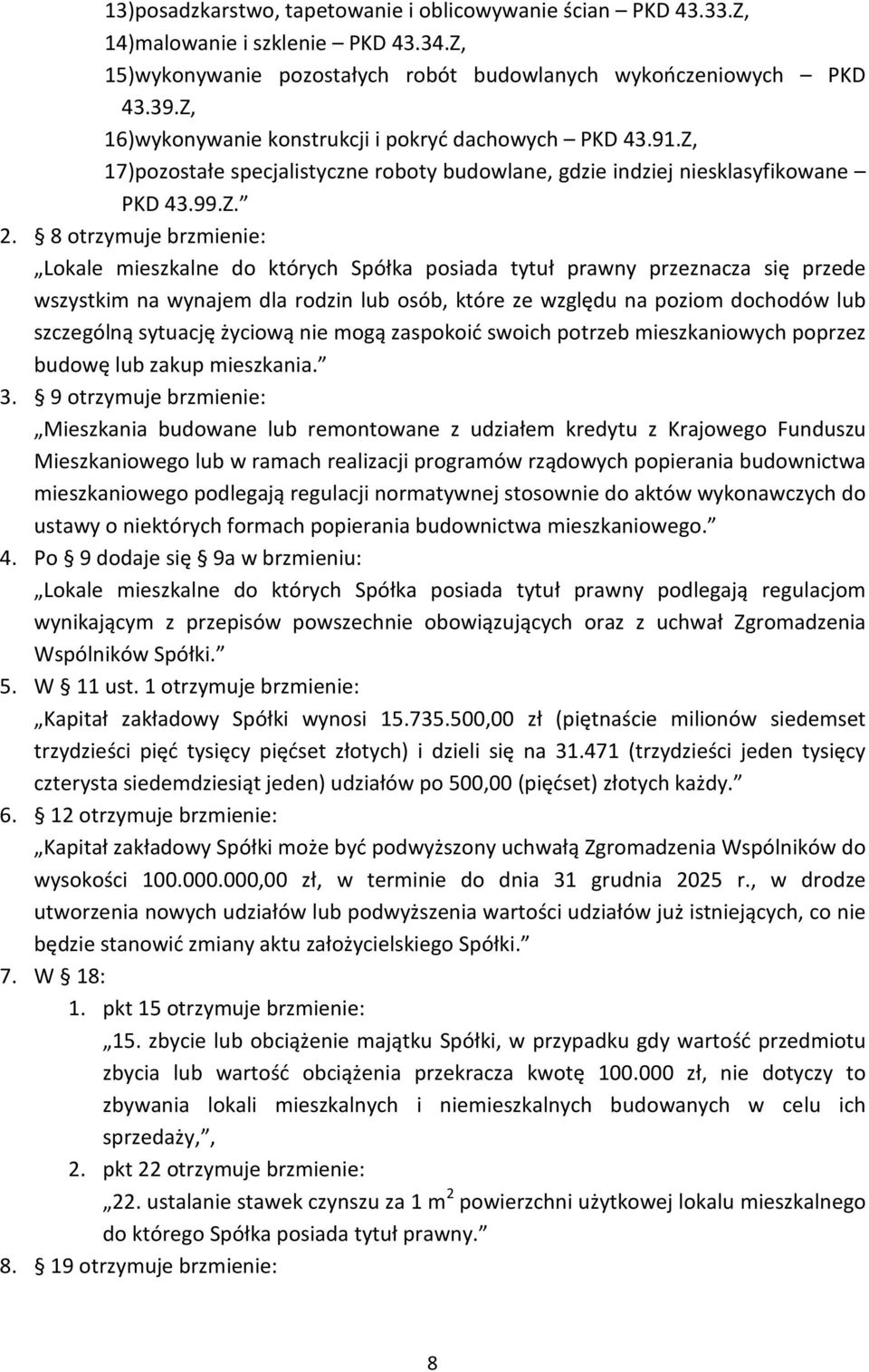 8 otrzymuje brzmienie: Lokale mieszkalne do których Spółka posiada tytuł prawny przeznacza się przede wszystkim na wynajem dla rodzin lub osób, które ze względu na poziom dochodów lub szczególną