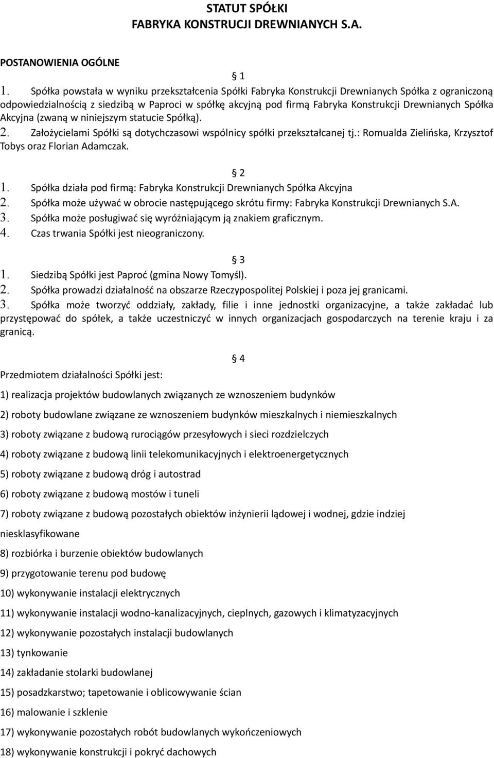 Spółka Akcyjna (zwaną w niniejszym statucie Spółką). 2. Założycielami Spółki są dotychczasowi wspólnicy spółki przekształcanej tj.: Romualda Zielińska, Krzysztof Tobys oraz Florian Adamczak. 2 1.