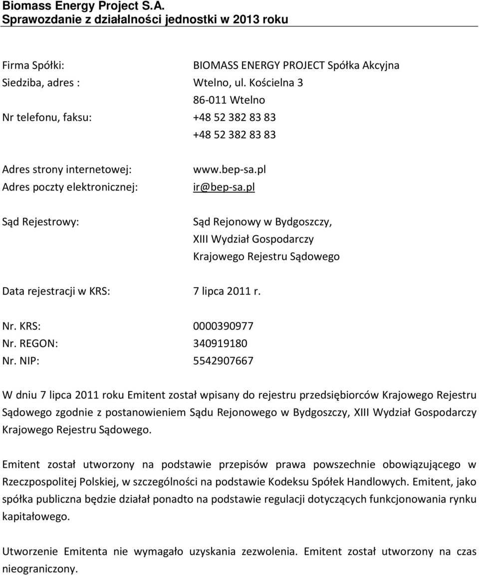 pl Sąd Rejestrowy: Sąd Rejonowy w Bydgoszczy, XIII Wydział Gospodarczy Krajowego Rejestru Sądowego Data rejestracji w KRS: 7 lipca 2011 r. Nr. KRS: 0000390977 Nr. REGON: 340919180 Nr.