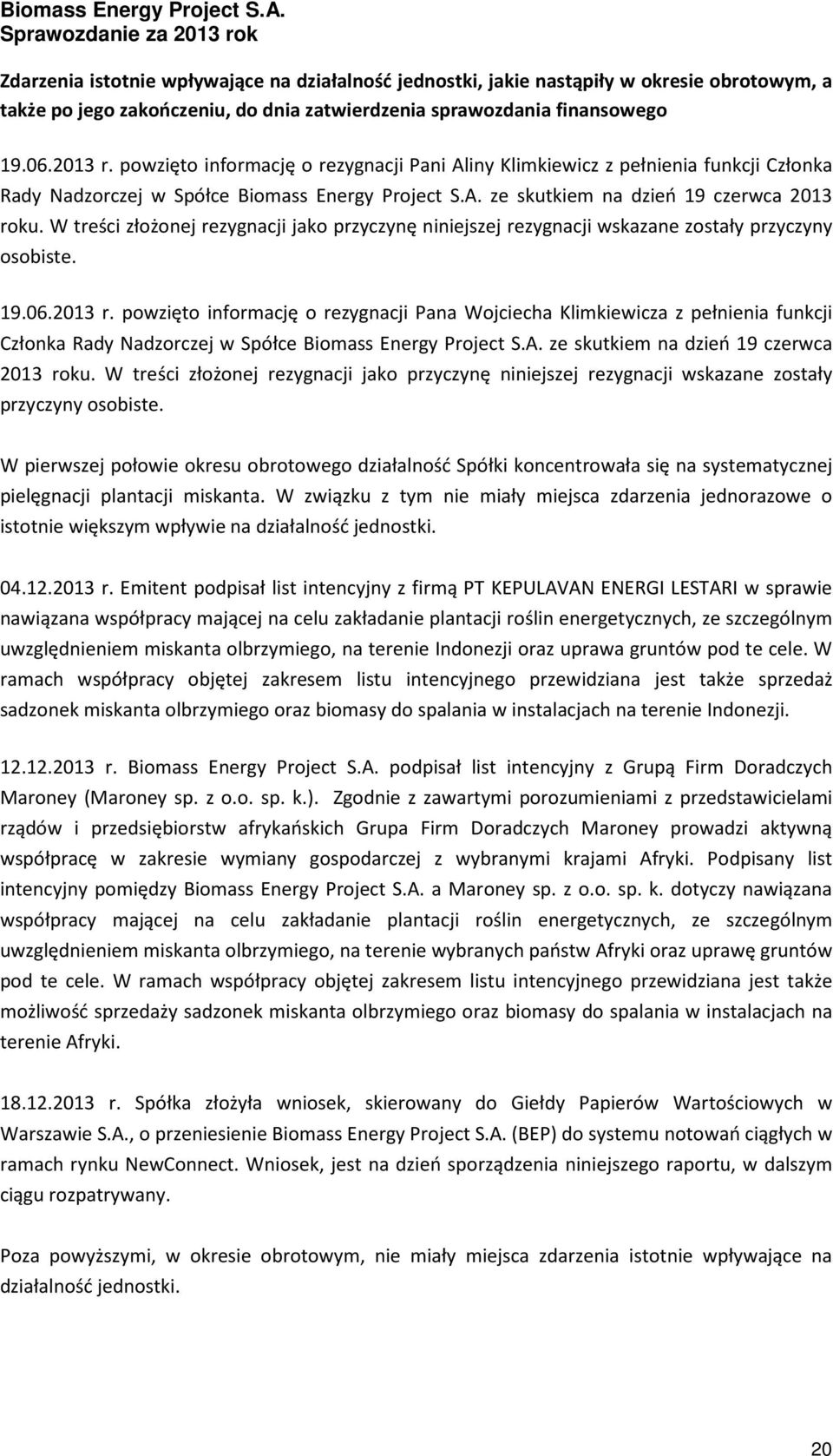 W treści złożonej rezygnacji jako przyczynę niniejszej rezygnacji wskazane zostały przyczyny osobiste. 19.06.2013 r.