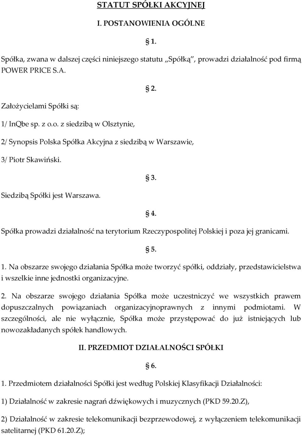 Spółka prowadzi działalność na terytorium Rzeczypospolitej Polskiej i poza jej granicami. 5. 1.