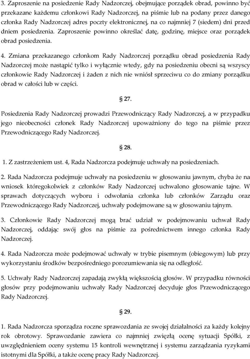 Zmiana przekazanego członkom Rady Nadzorczej porządku obrad posiedzenia Rady Nadzorczej może nastąpić tylko i wyłącznie wtedy, gdy na posiedzeniu obecni są wszyscy członkowie Rady Nadzorczej i żaden